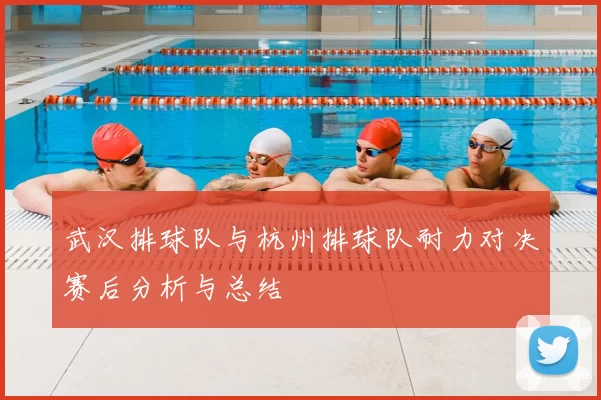 武汉排球队与杭州排球队耐力对决赛后分析与总结
