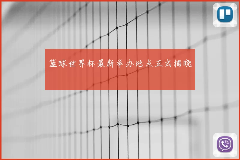 篮球世界杯最新举办地点正式揭晓