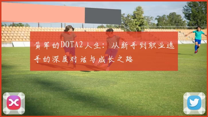 黄军的DOTA2人生：从新手到职业选手的深度对话与成长之路