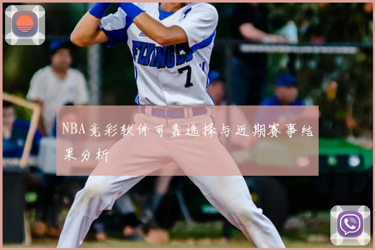 NBA竞彩软件可靠选择与近期赛事结果分析