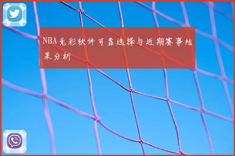 NBA竞彩软件可靠选择与近期赛事结果分析