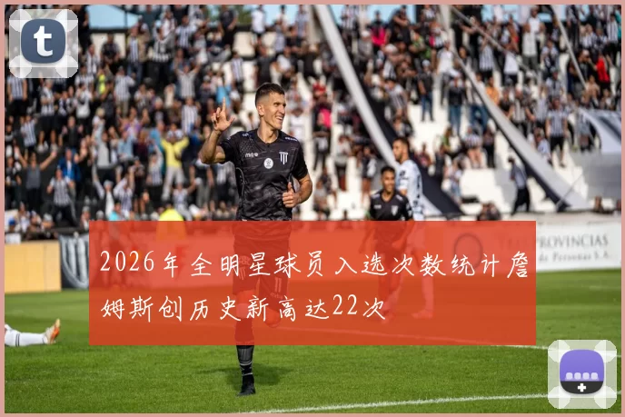 2026年全明星球员入选次数统计詹姆斯创历史新高达22次